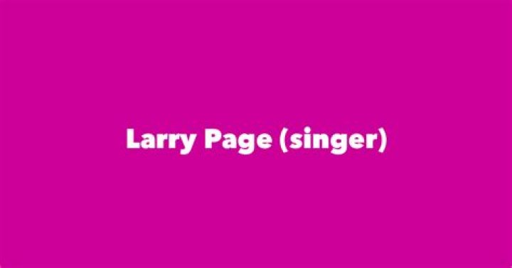 Larry Page (singer) Biography, Age, Height, Wife, Net Worth and Family
